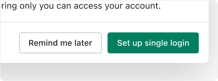 A modal with a secondary button option to “remind me later” for a “single login” feature.